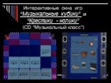 Интерактивные окна игр “Музыкальные кубики” и “Крестики - нолики” (CD “Музыкальный класс”)