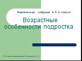 Родительское собрание в 8 в классе. Возрастные особенности подростка. © Учитель математики: Созонова А. А.