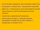 использовать генератор при наличии утечки газа; подходить к генератору с зажженной горелкой; работать с генератором при неисправном или не заполненным водой предохранительном затворе; переносить заряженный генератор; располагать пожаро- и взрывоопасные материалы и вещества на расстоянии от генератор