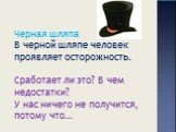 Черная шляпа В черной шляпе человек проявляет осторожность. Сработает ли это? В чем недостатки? У нас ничего не получится, потому что…