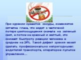 При курении сужаются сосуды, изменяется сетчатка глаза, что ведет к частичной потере цветоощущения сначала на зеленый свет, а потом на красный и желтый, это снижает быстроту реакции человека в среднем на 24%. Такой дефект зрения может сделать профессионально непригодными: водителей транспорта, опера