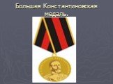 Большая Константиновская медаль.