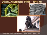 Эмиль Хундризер (1846 - 1911 гг.). Скульптуры львов у центрального входа здания биржы 1875 г.