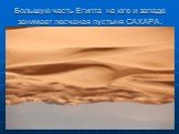 Большую часть Египта на юге и западе занимает песчаная пустыня САХАРА.