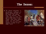 The Saxons. The Saxons participated in the Germanic settlement of Britain during and after the 5th century. The Saxons came from Germany. They settled along the south coast and on both banks on the Thames. They were warlike people. The word 'Saxon' derives from the word 'Sax', meaning a variety of o