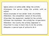 gives advice on safety while doing the activity Compares the person doing the activity with an animal Gives examples of two similar kinds of activities Mentions the competitive nature of the activity Describes the equipment needed for the activity Stresses the impression the activity has on spectato