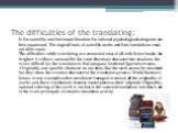 The difficulties of the translating: In the scientific and technique literature the national psychological categories are less expressed. The original texts of scientific works and their translations must not differ much. The difficulties while translating are connected most of all with fiction book