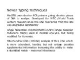 Newer Typing Techniques MiniSTR uses shorter PCR primers giving shorter pieces of DNA to analyze. Developed for WTC (World Trade Center) recovery since the DNA recovered from the site was degraded significantly Single Nucleotide Polymorphisms (SNPs) single basepair mutations mainly used in medical a