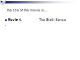 Movie 4: ________The Sixth Sense____ .