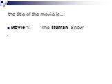 the title of the movie is.. Movie 1: ___'The Truman Show' _ .