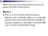 Movie 2: ________________ This is a sci-fi thriller starring Keanu Reeves. His character, Neo, is a computer hacker who discovers that life on earth is a façade created by intelligent machines that use humans to generate energy