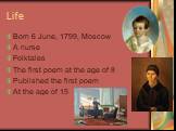 Life. Born 6 June, 1799, Moscow A nurse Folktales The first poem at the age of 8 Published the first poem At the age of 15