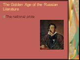 The Golden Age of the Russian Literature. The national pride