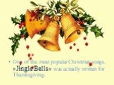 ». One of the most popular Christmas songs, «Jingle Bells» was actually written for Thanksgiving.