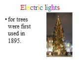Electric lights. for trees were first used in 1895.