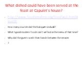 What dished could have been served at the feast at Capulet's house? http://www.foodtimeline.org/foodfaq3.html#quoth How many courses did the banquets include? What typical modern foods can't we find in the menu of that time? Why did the guests wash their hands between the services ?