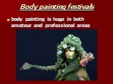 Body painting festivals. body painting is huge in both amateur and professional areas