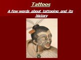 Tattoos. A few words about tattooing and its history