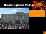 Buckingham Palace. More than 50,000 people visit the Palace each year as guests to banquets, lunches, and dinners.