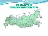 We all live in the Russian Federation.