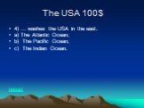 The USA 100$. 4) … washes the USA in the east. a) The Atlantic Ocean; b) The Pacific Ocean; c) The Indian Ocean. назад