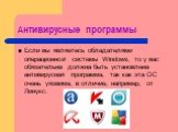 Если вы являетесь обладателями операционной системы Windows, то у вас обязательна должна быть установлена антивирусная программа, так как эта ОС очень уязвима, в отличие, например, от Линукс.