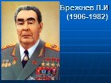 Брежнев Л.И. Брежнев Л.И (1906-1982)