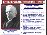 1906 по 1916 г. – правление либералов. Предпринимателям запретили требовать с тред-юнионов убытки, понесенные корпорациями за время стачек. За счет предпринимателей ввели пособия при несчастных случаях на производстве и пенсии для стариков, достигших 70 лет. Установили 8-часовой рабочий день для гор