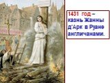 1431 год – казнь Жанны д’Арк в Руане англичанами.