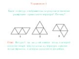 Упражнение 1. Какие из фигур, изображенных на рисунке не являются развёртками правильного тетраэдра? Почему? Ответ: Фигура 3, так как у неё имеется точка, в которой сходится четыре треугольника, а у тетраэдра имеются только вершины, в которых сходится по три ребра.