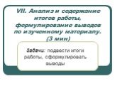 VII. Анализ и содержание итогов работы, формулирование выводов по изученному материалу. (3 мин). Задачи: подвести итоги работы, сформулировать выводы