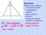 BL – биссектриса АВС, Р AВL = LBС, где L О AС. Определение: Отрезок биссектрисы угла треугольника, соединяющий вершину треугольника с точкой противоположной стороны, называется биссектрисой треугольника