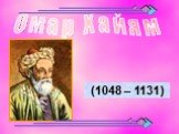 (1048 – 1131) Омар Хайям