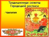 Традиционные сюжеты Городецкой росписи. Чаепития
