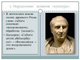 В латинском языке эпохи древнего Рима слово cultura означало «возделывание, обработка (земли)». Цицерон: «Cultura animi philosophia est» – «Философия – это возделывание души».