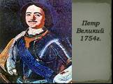 Петр Великий 1754г.