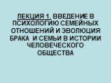 ЛЕКЦИЯ 1. ВВЕДЕНИЕ В ПСИХОЛОГИЮ СЕМЕЙНЫХ ОТНОШЕНИЙ И ЭВОЛЮЦИЯ БРАКА И СЕМЬИ В ИСТОРИИ ЧЕЛОВЕЧЕСКОГО ОБЩЕСТВА