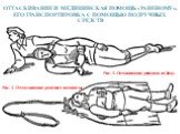 ОТТАСКИВАНИЕ И МЕДИЦИНСКАЯ ПОМОЩЬ «РАНЕНОМУ», ЕГО ТРАНСПОРТИРОВКА С ПОМОЩЬЮ ПОДРУЧНЫХ СРЕДСТВ. Рис. 1. Оттаскивание раненого на боку. Рис. 2. Оттаскивание раненого на шинели.
