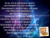 Если его в организме много накапливается, оно начинает блокировать рецепторы, которые способны воспринимать и метаболизировать полиненасыщенные жирные кислоты. Другими словами, если вы съели молочный продукт с пальмовым маслом, а потом выпили рыбий жир «для здоровья», то последний не окажет на вас б