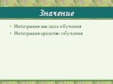 Значение. Интеграция как цель обучения Интеграция средство обучения