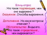 Блиц-опрос .Что такое подлежащее, чем оно выражено ? Сказуемое .Способы выражения. Дополнение .На какие вопросы отвечает ? Обстоятельство .Виды его. Что такое определение , чем выражается ?