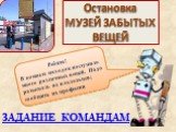 Ребята! В комнате находок поступило много различных вещей. Надо разыскать их владельцев; сообщить их профессии. Остановка МУЗЕЙ ЗАБЫТЫХ ВЕЩЕЙ