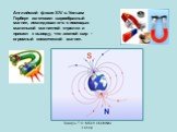 Английский физик XIV в. Уильям Герберт изготовил шарообразный магнит, исследовал его с помощью маленькой магнитной стрелки и пришел к выводу, что земной шар - огромный космический магнит.
