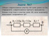 Задача №3. Общее сопротивление участка АВ цепи равно 10 Ом. Определите сопротивление третьего проводника. Какова сила тока в участке цепи АВ, если вольтметр показывает напряжение 5В?