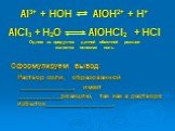 Al3+ + HOH AlOH2+ + H+ AlCl3 + H2O AlOHCl2 + HCl Одним из продуктов данной обменной реакции является основная соль. Сформулируем вывод: Раствор соли, образованной ________________, имеет _____________реакцию, так как в растворе избыток___________________.