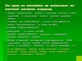 Ни один из металлов не вытесняет из азотной кислоты водород. Продукт восстановления зависит от положения металлов в ряду напряжений, от концентрации кислоты и условий проведения реакции. Например, при взаимодействии с медью концентрированная кислота восстанавливается до оксида азота(IV): Cu+HNO3→Cu(