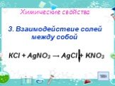 3. Взаимодействие солей между собой. КСl + AgNO3 → AgCl + KNO3