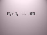 H2 + I2 ↔ 2HI