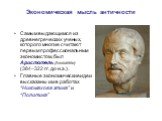 Самым выдающимся из древнегреческих ученых, которого многие считают первым профессиональным экономистом, был Аристотель (Aristotélēs) (384–322 гг. до н.э.). Главные экономические идеи высказаны им в работах “Никомахова этика” и “Политика”