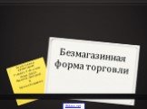 Безмагазинная форма торговли. Подготовили презентацию: Ученики 8 «А» класса Лицея №329 Маликов Дмитрий И Орлова Елизавета. 5klass.net